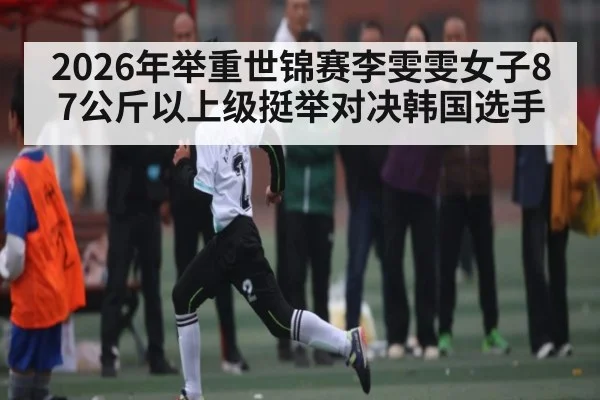 2026年举重世锦赛李雯雯女子87公斤以上级挺举对决韩国选手